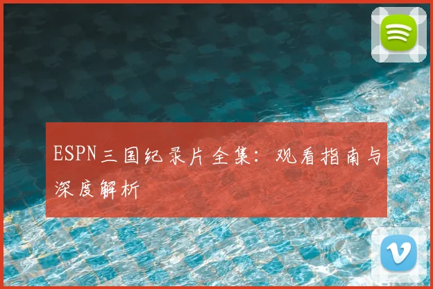 ESPN三国纪录片全集:观看指南与深度解析